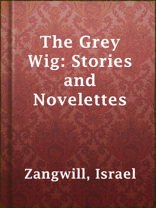 Title details for The Grey Wig: Stories and Novelettes by Israel Zangwill - Available